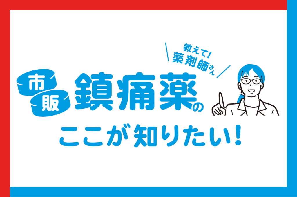 教えて！薬剤師さん 市販鎮痛薬のここが知りたい！