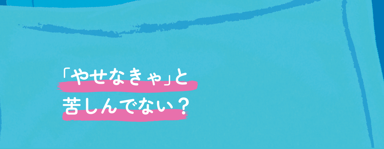 「やせなきゃ」と苦しんでない？